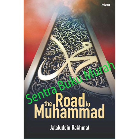 THE ROAD TO MUHAMMAD By Jalaluddin Rakhmat