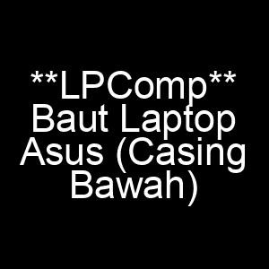 Baut Laptop Asus Back Cover Casing Bawah A442 A455 A456 A555 X407 X415 X450 FX504 FX505 FX516 FX705