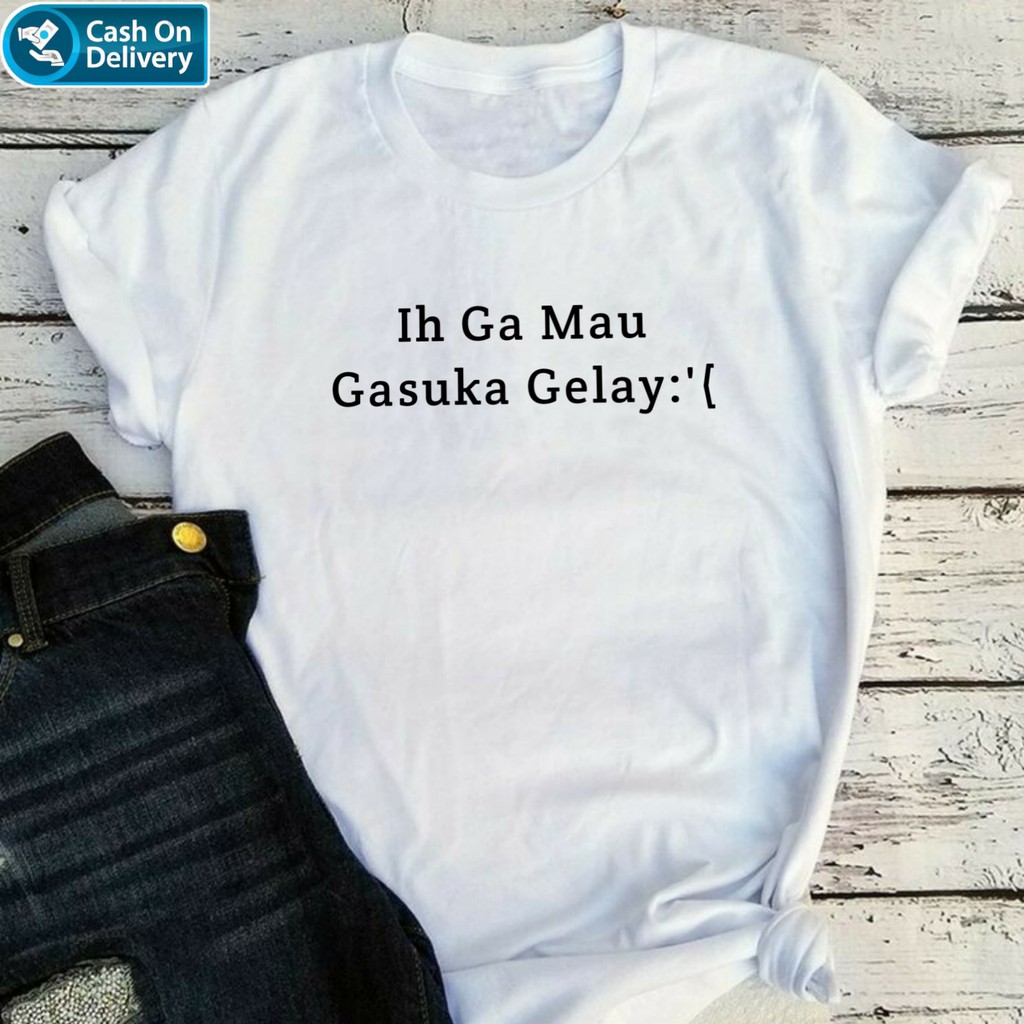 Kaos Distro Wanita Kata-Kata Ih Gak Mau Gasuka Gelay Murah Lengan Pendek Premium Import Terbaru Ori