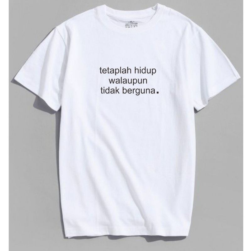 TETAPLAH HIDUP WALAU TAK BERGUNA Baju Kaos Distro Premium Unisex Combed30s