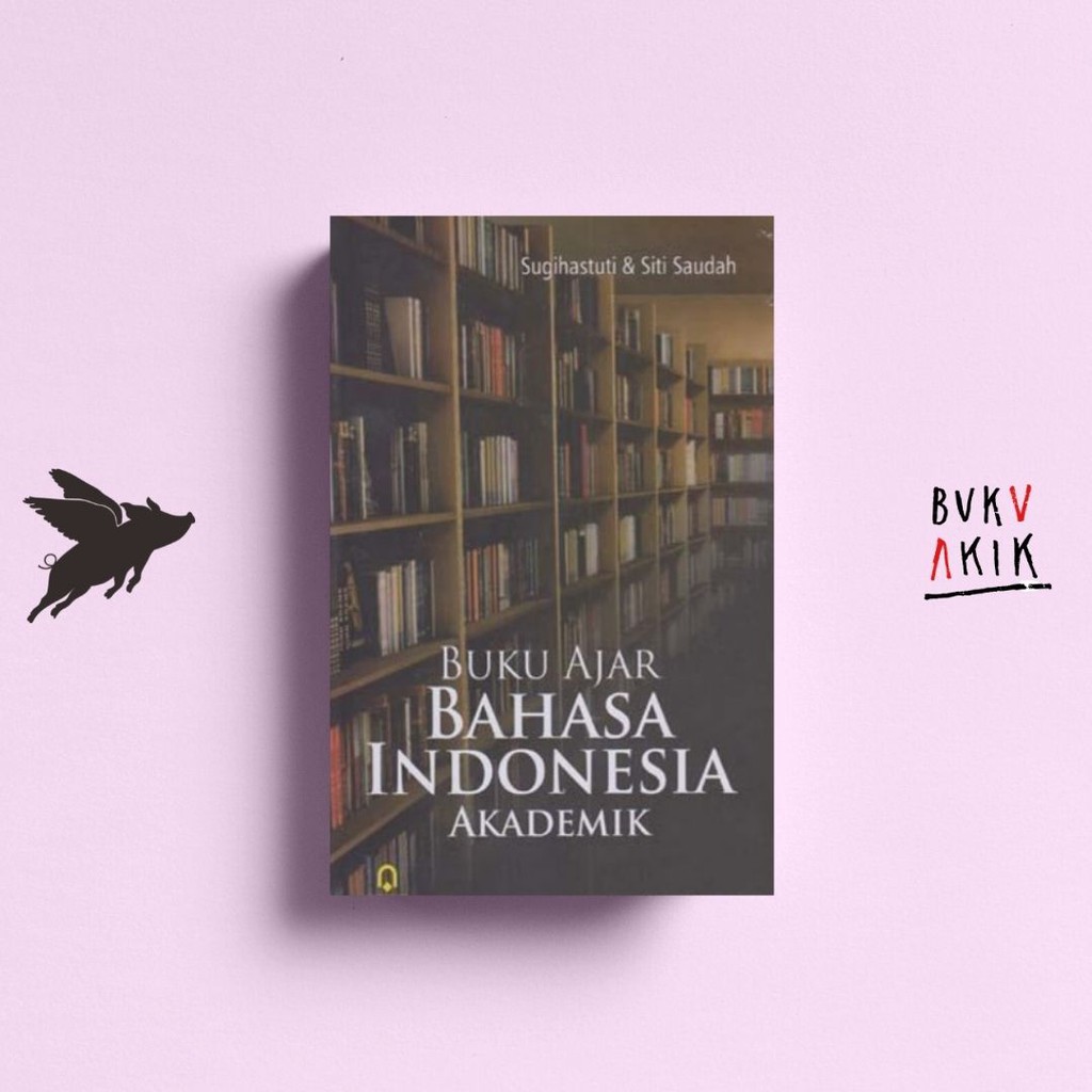 BUKU AJAR BAHASA INDONESIA AKADEMIK - SUGIHASTUTI, SITI SAUDAH