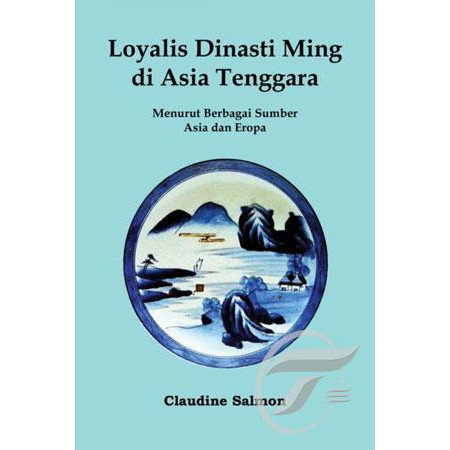 LOYALIS DINASTI MING DI ASIA TENGGARA ( MENURUT BERBAGAI SUMBER ASIA DAN EROPA ) // CLAUDINE SALMON