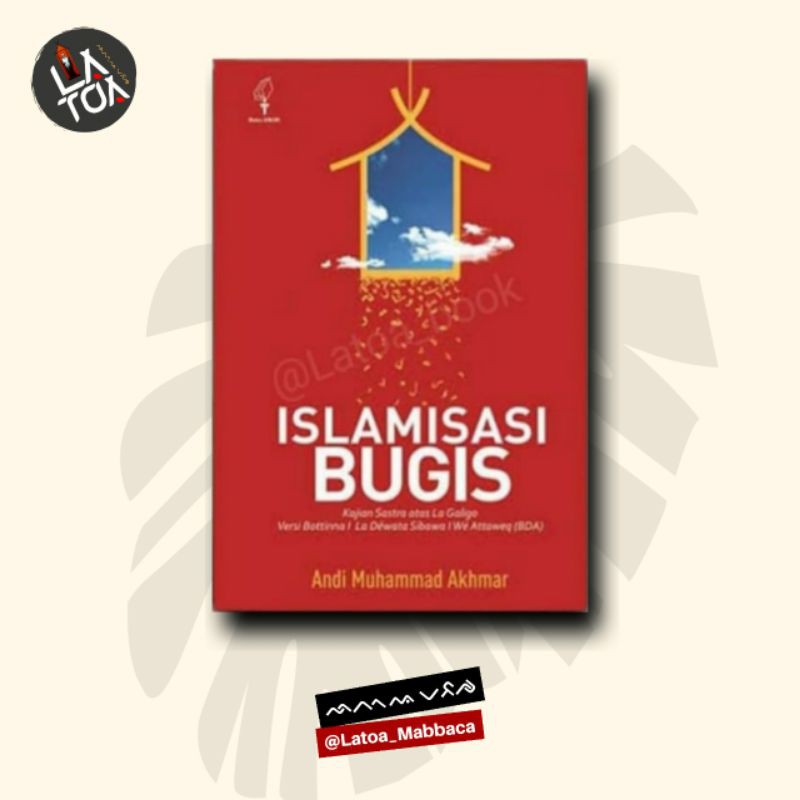 Islamisasi Bugis: Kajian Sastra Atas La Galigo Versi Bottinna I La Déwata Sibawa I Wé Attaweq
