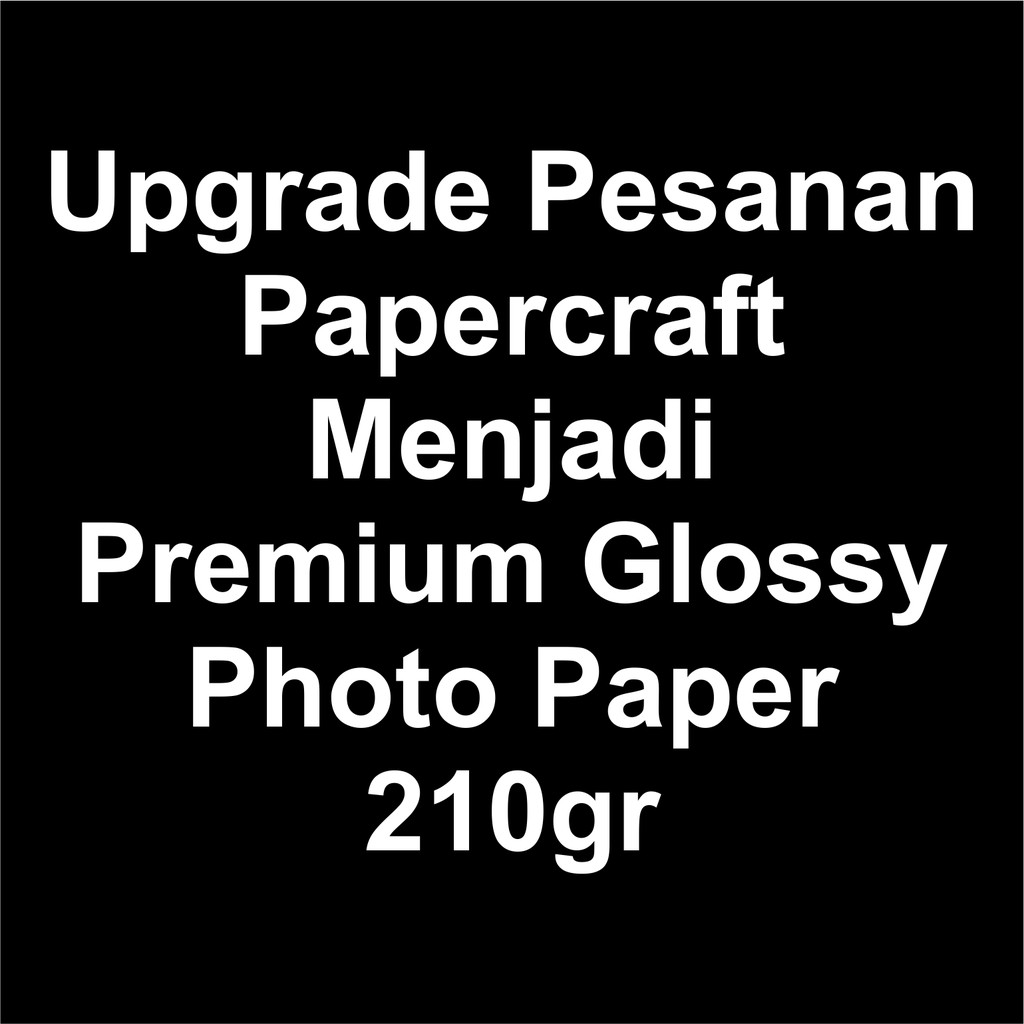 Upgrade Kertas Pesanan Papercraft Menjadi Premium Glossy Photo Paper