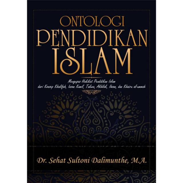 Buku Ontologi Pendidikan Islam: Mengupas Hakikat Pendidikan Islam dari Konsep Khalifah, Insan Kamil,