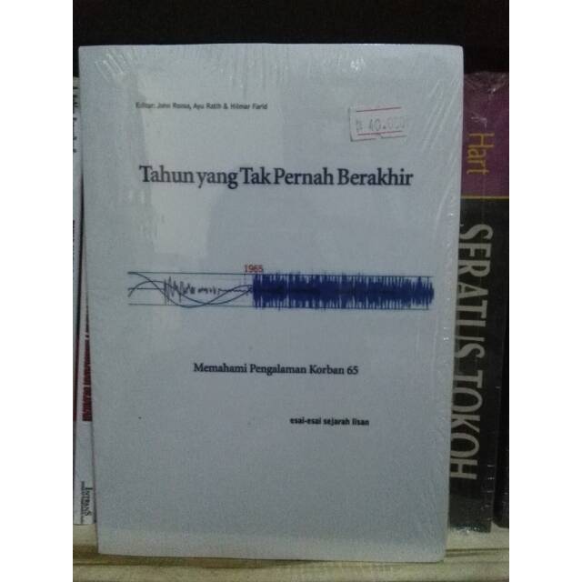 Tahun yang Tak Pernah Berakhir; Memahami Pengalaman Korban 65 (esai-esai sejarah lisan)