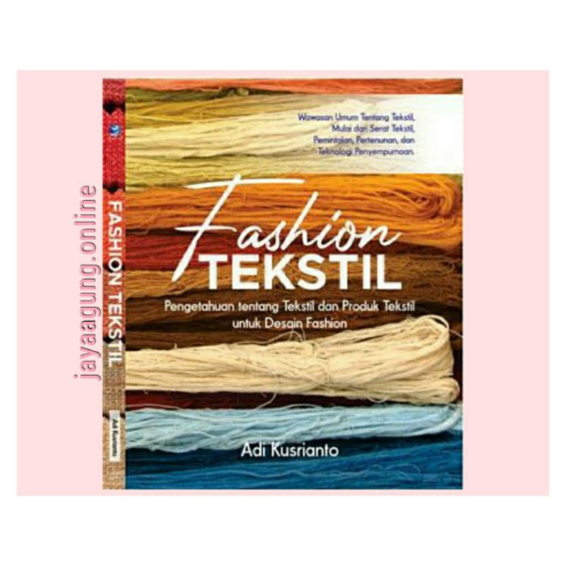 FASHION TEKSTIL: Pengetahuan tentang Tekstil dan Produk Tekstil untuk Desain Fashion