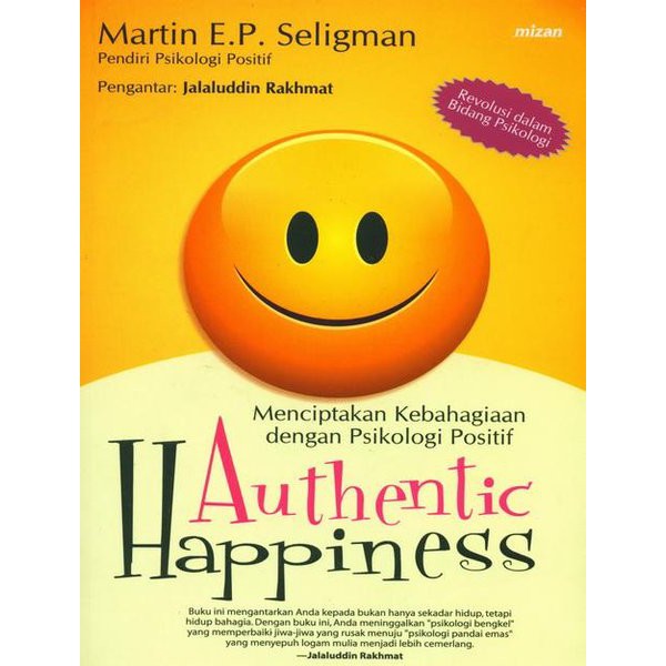 Authentic Happiness Menciptakan kebahagiaan dengan psikologi positif