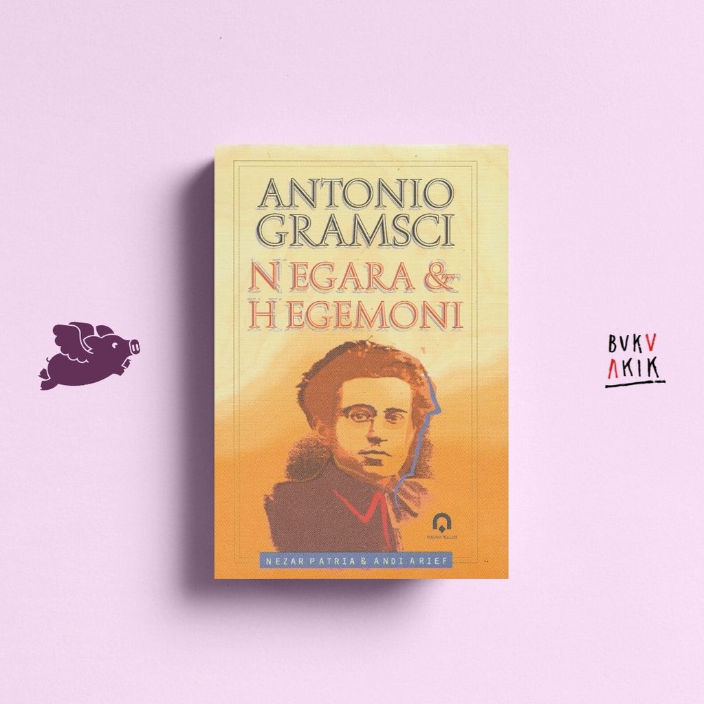 Antonio Gramsci: Negara dan Hegemoni - Nezar Patria