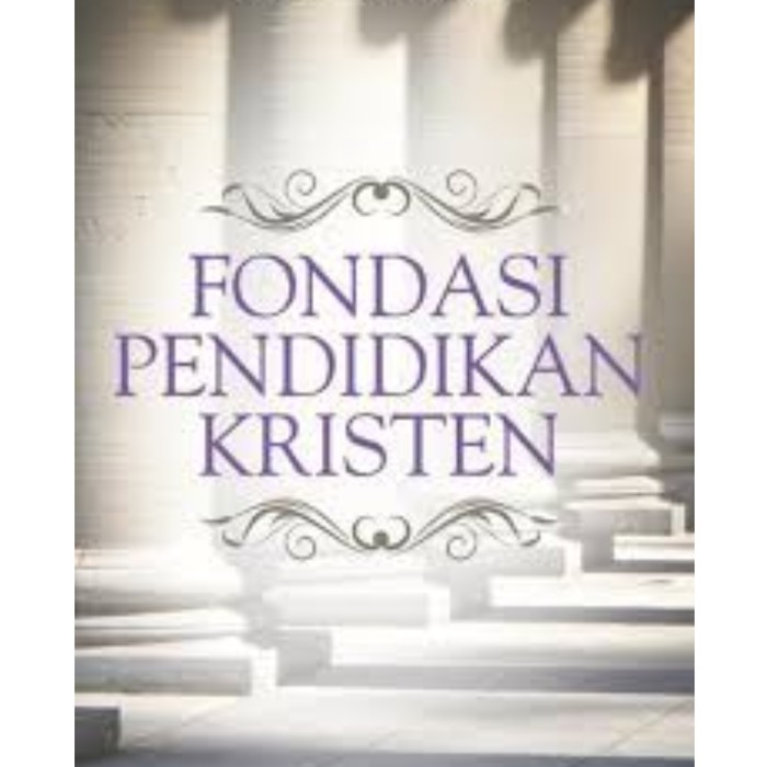 Buku PAK| Pendidikan|Pengajaran Agama Kristen- Pondasi| FONDASi PENDiDiKAN KRiSTEN