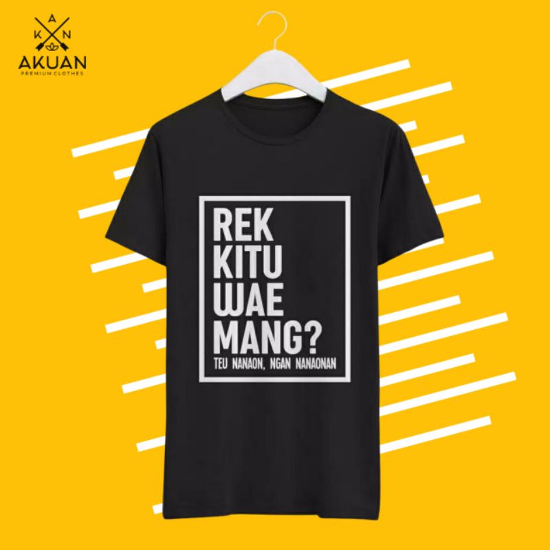 Kaos sunda/kaos kata-kata sunda/kaos kata kata dakwah/kaos REK KITU WAE MANG/kaos TEU NANAON NGAN NA