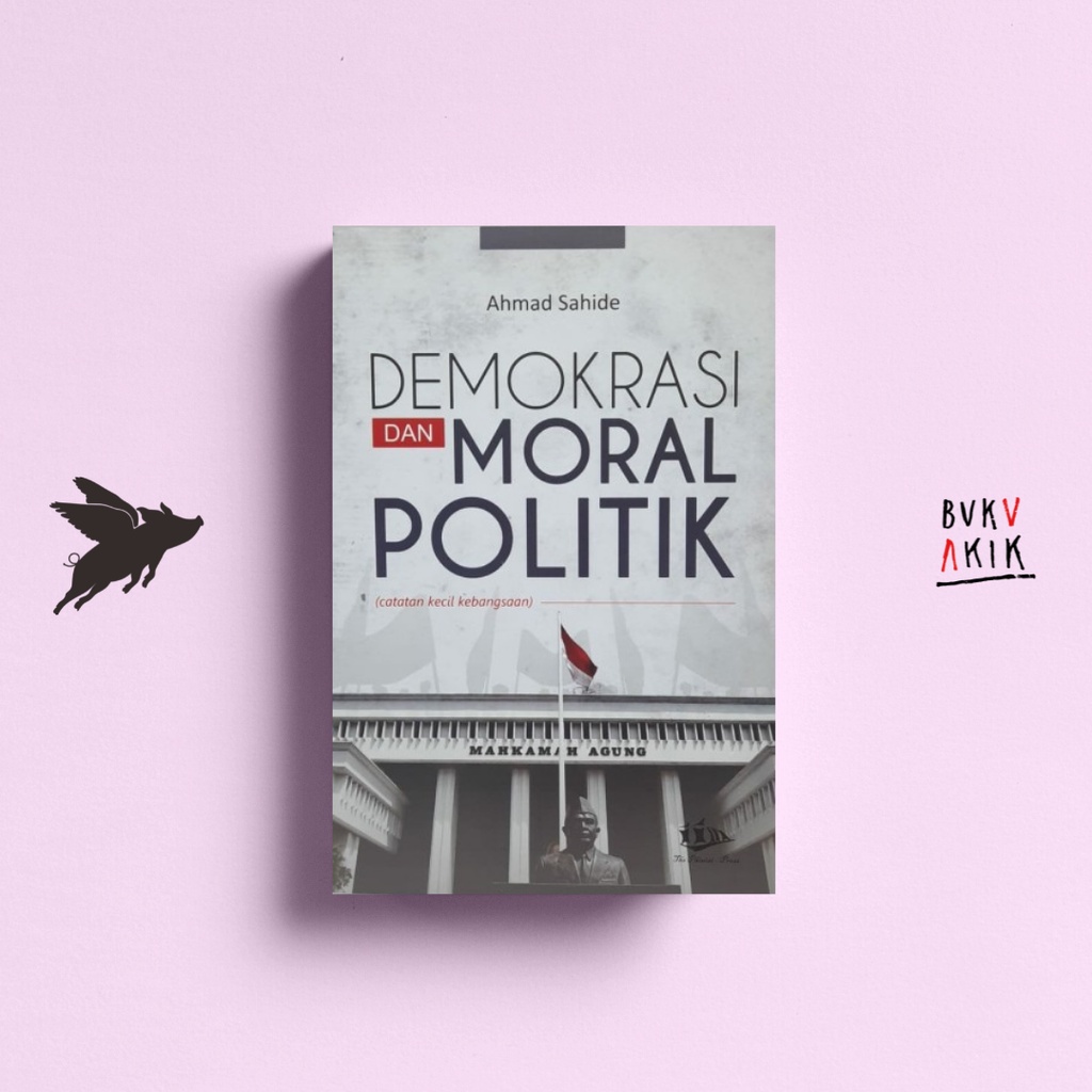 Demokrasi dan Moral Politik - Ahmad Sahide