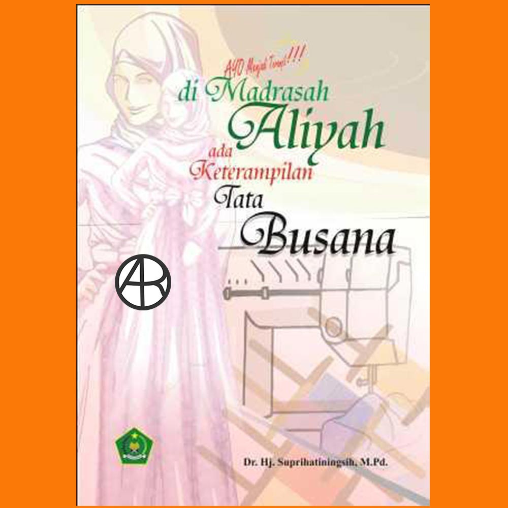 

Buku Ayo Menjadi Terampil! di Madrasah Aliyah Ada Keterampilan Tata Busana - Suprihatiningsih