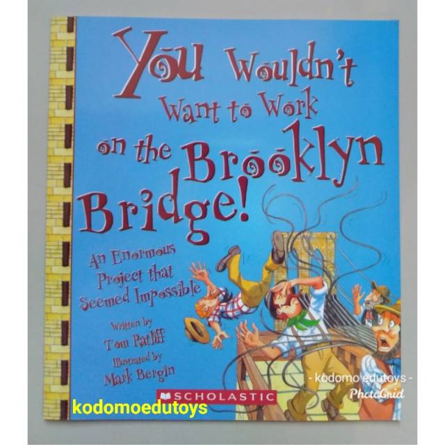 You Wouldn't Want to Work on the Brooklyn BridgeAn Enormous Project that Seemed Impossible by Tom R