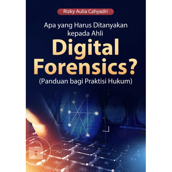 Buku Apa Yang Harus Ditanyakan Kepada Ahli Digital Forensics ? (Panduan Bagi Praktisi Hukum)