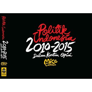 Komik Mice Cartoon : Politik Indonesia 2010-2015 dalam kartun opini