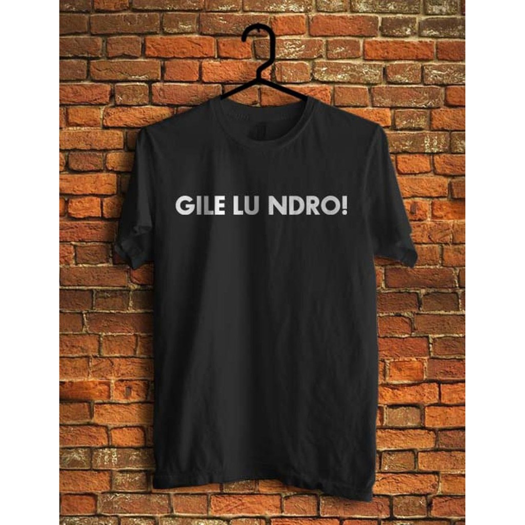 Kaos Gile Lu Ndro Katun Halus Shopee Indonesia