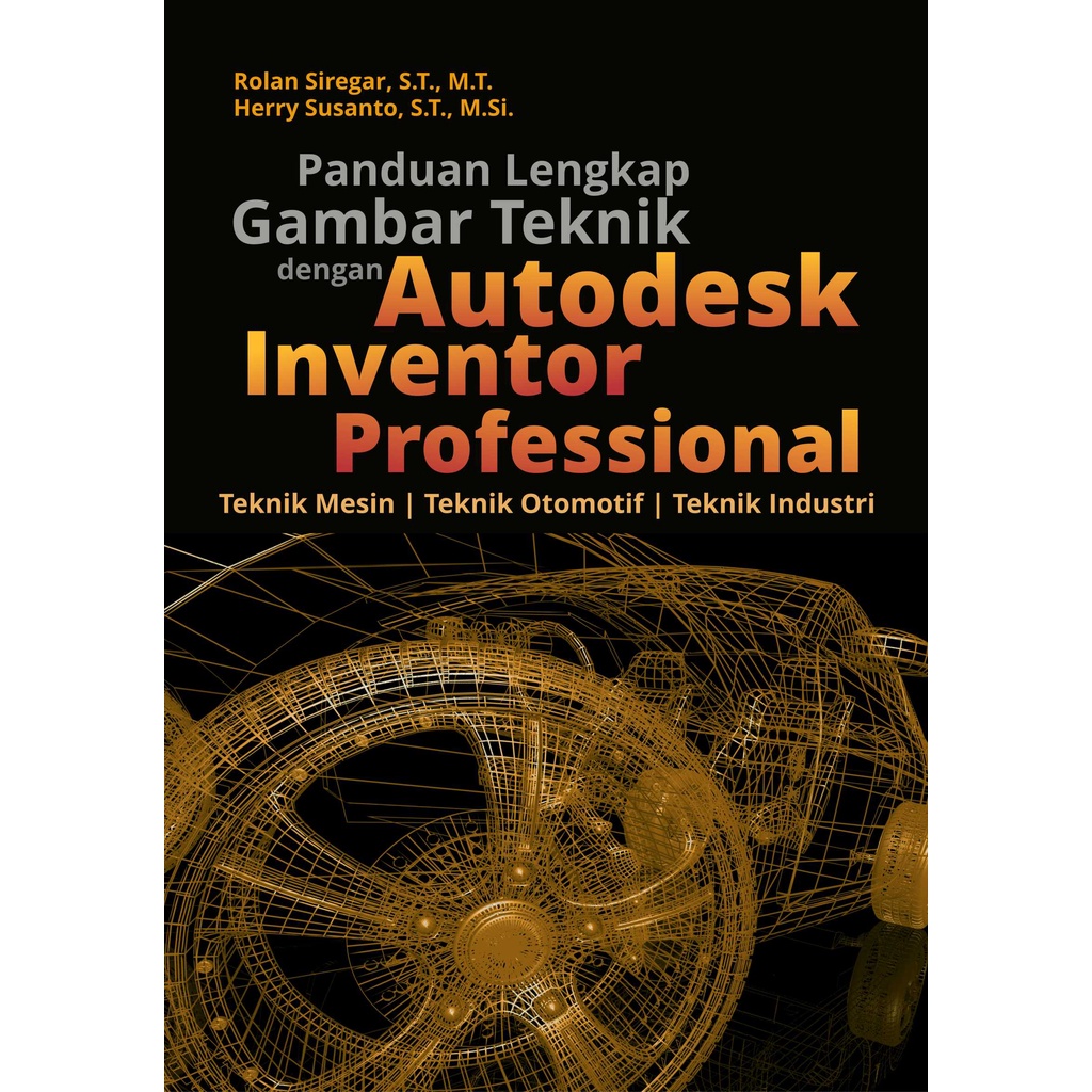 Buku Panduan Lengkap Gambar Teknik Dengan Autodesk Inventor Professional: Teknik Mesin, Teknik Otomo