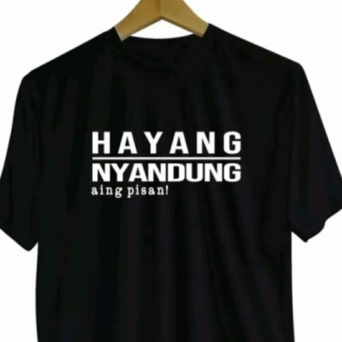 (COD) KAOS BAJU HAYANG NYANDUNG AING PISAN / BISA COD  BAJU TERLARIS