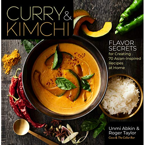 

CURRY & KIMCHI: FLAVOR SECRETS FOR CREATING 70 ASIAN-INSPIRED..