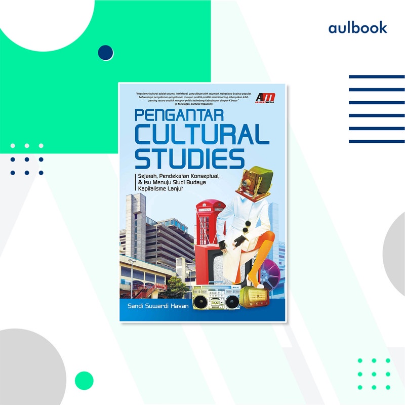 PENGANTAR CULTURAL STUDIES: Sejarah, Pendekatan Konseptual, & Isu Menuju Studi Budaya Kaptalisme Lan