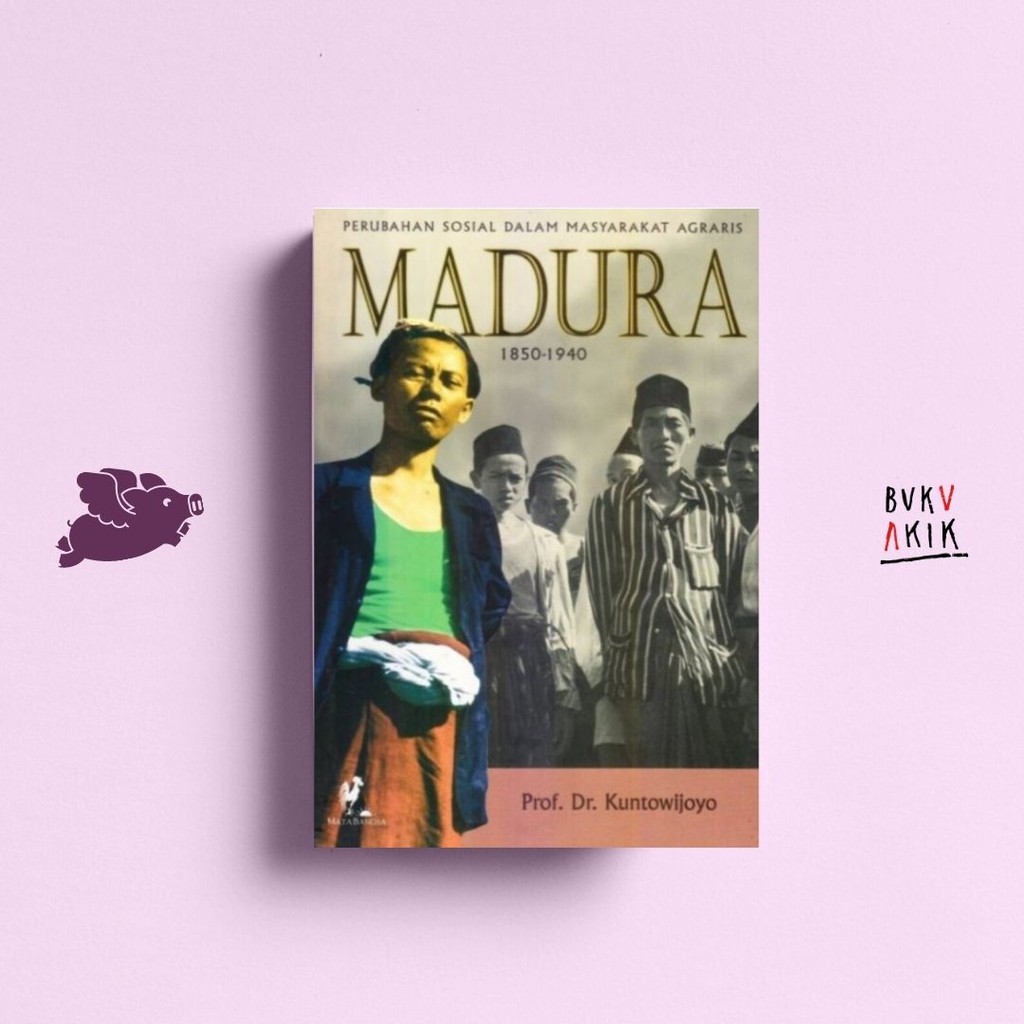 MADURA Perubahan Sosial dalam Masyarakat Agraris Madura 1850-1940 - Kuntowijoyo