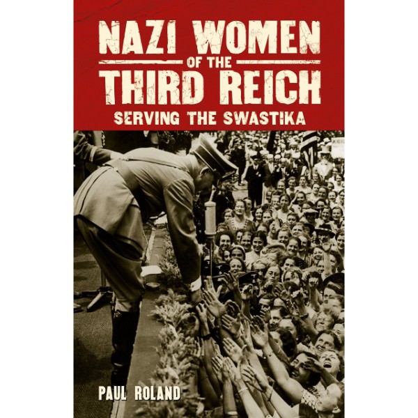 Nazi Women of the Third Reich: Serving the Swastika - 9781788280822