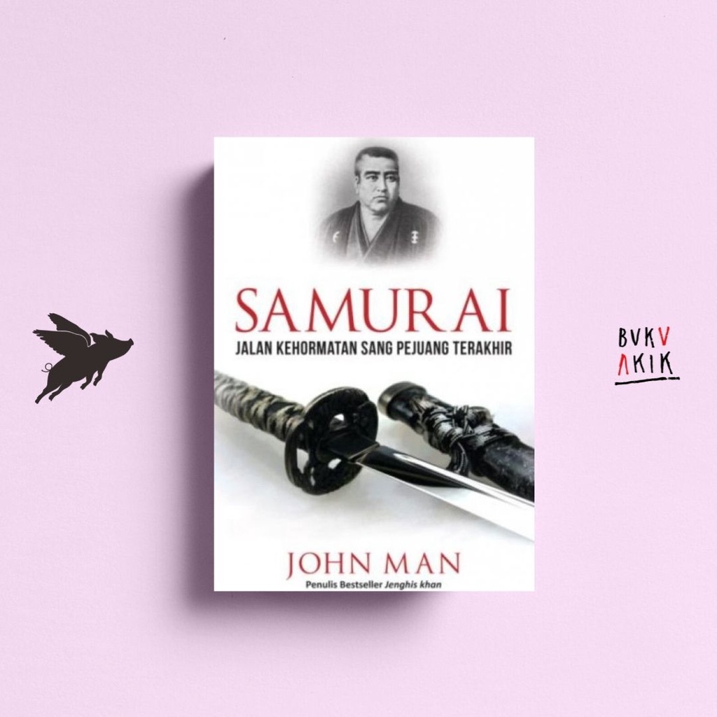 Samurai: Jalan Kehormatan Sang Pejuang Terakhir - John Man