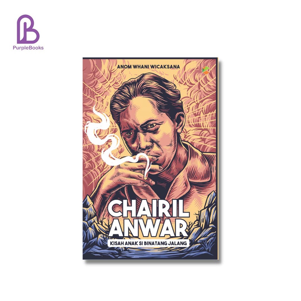 BUKU BIOGRAFI : Chairil Anwar : Kisah Si Binatang Jalang : Buku Tokoh : Buku Inspirasi Tokoh