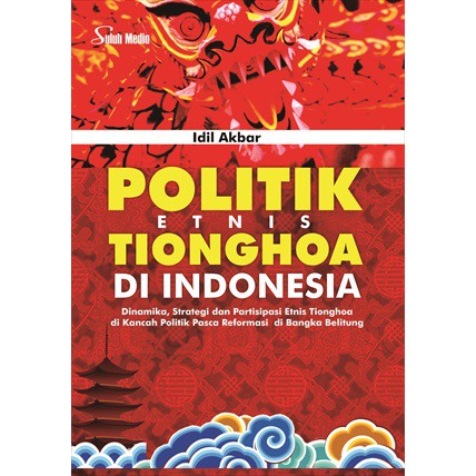 Politik Etnis Tionghoa Di Indonesia; Dinamika, Strategi dan Partisipasi Etnis Tionghoa di Kancah Pol