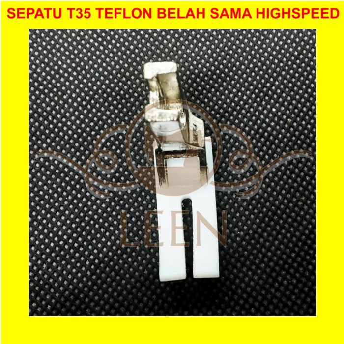 Sepatu Teflon T35 Belah Lurus Sama Mesin Jahit Industri Highspeed LEEN