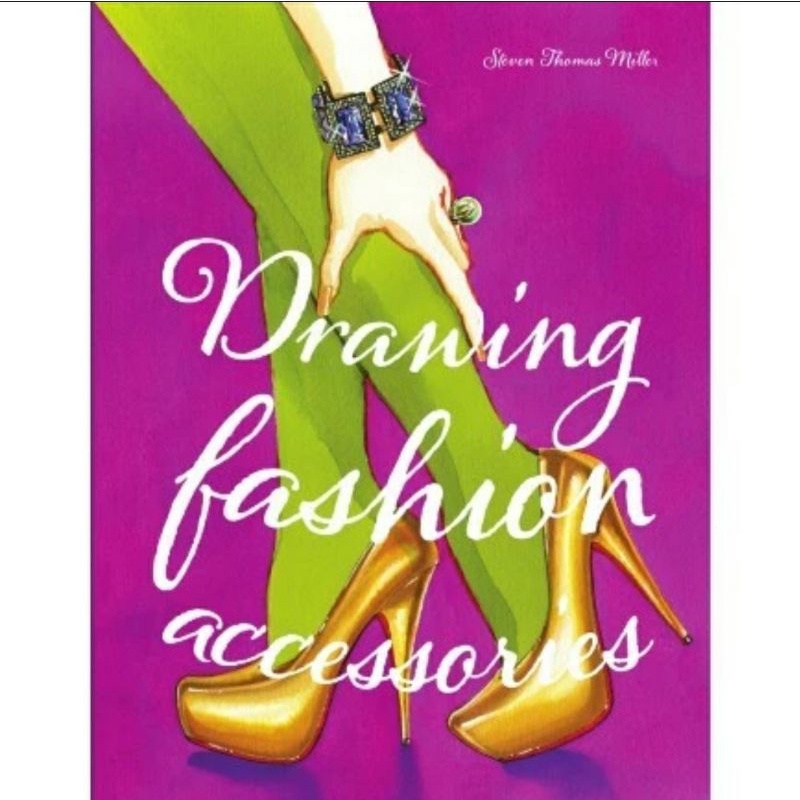 Buku Menjahit & fashion - Drawing Fashion accessories By Miller, Steven Thomas