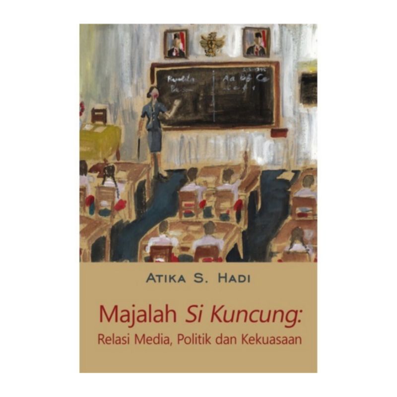 Majalah Si Kuncung: Relasi Media, Politik dan Kekuasaan - Atika S Hadi