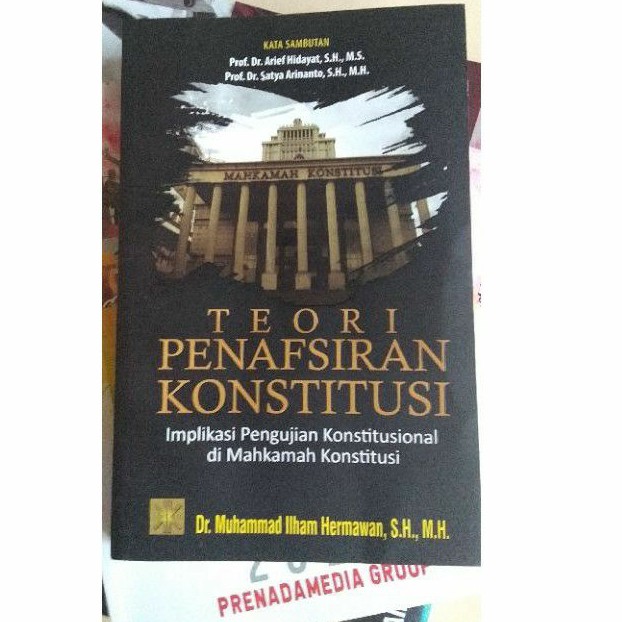 TEORI PENAFSIRAN KONSTITUSI IMPLEMENTASI PENGUJIAN KONSTITUSIONAL DI MAHKAMAH KONSTITUSI