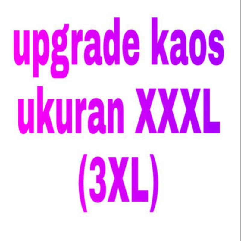 Upgrade ukuran Kaos Ke XXXL ( 3XL )