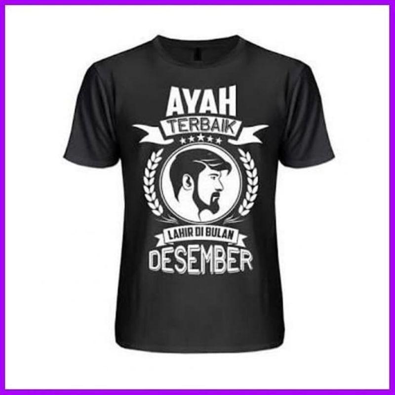 kaos/Tshirt/baju AYAH TERBAIK LAHIR BULAN DESEMBER
