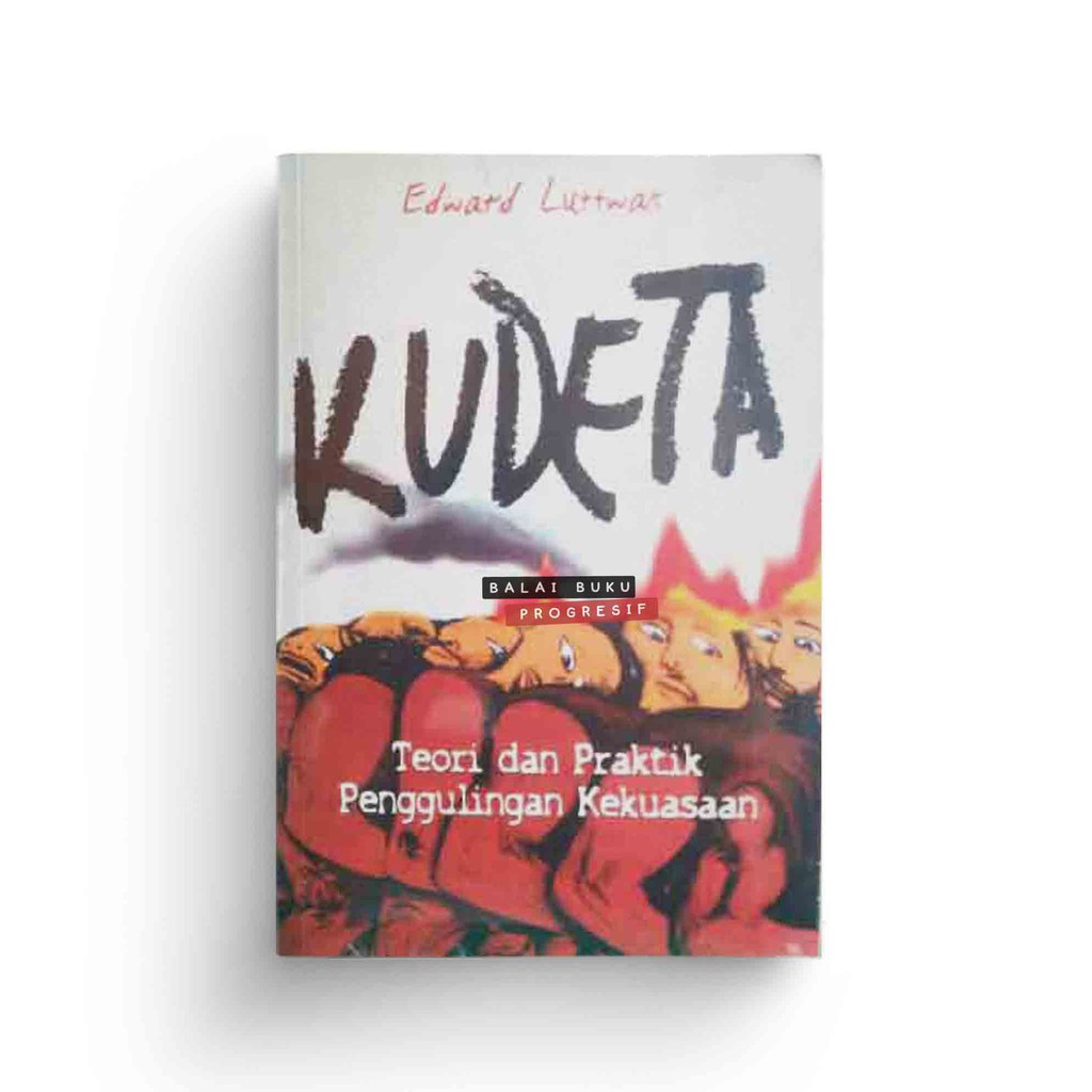 Kudeta Teori dan Praktik Penggulingan Kekuasaan - Edward Luttwak