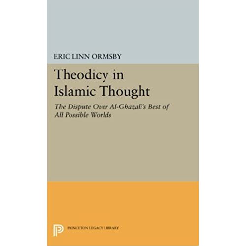 Theodicy in Islamic Thought: The Dispute Over Al-Ghazali's Best of All Possible Worlds