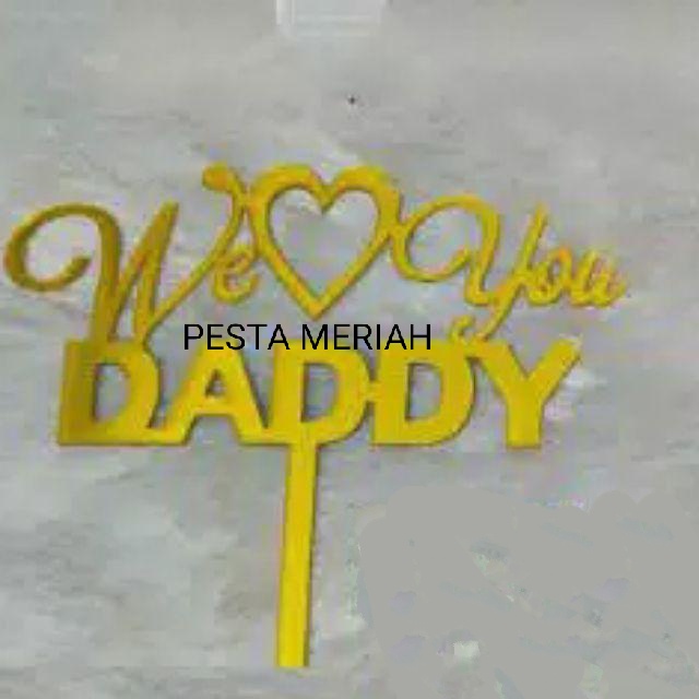 CAKE TOPPER WE LOVE YOU DADDY / TOPPER KUE UNTUK PAPA TERCINTA / TOPPER KUE BUAT AYAH TERCINTA / CAK