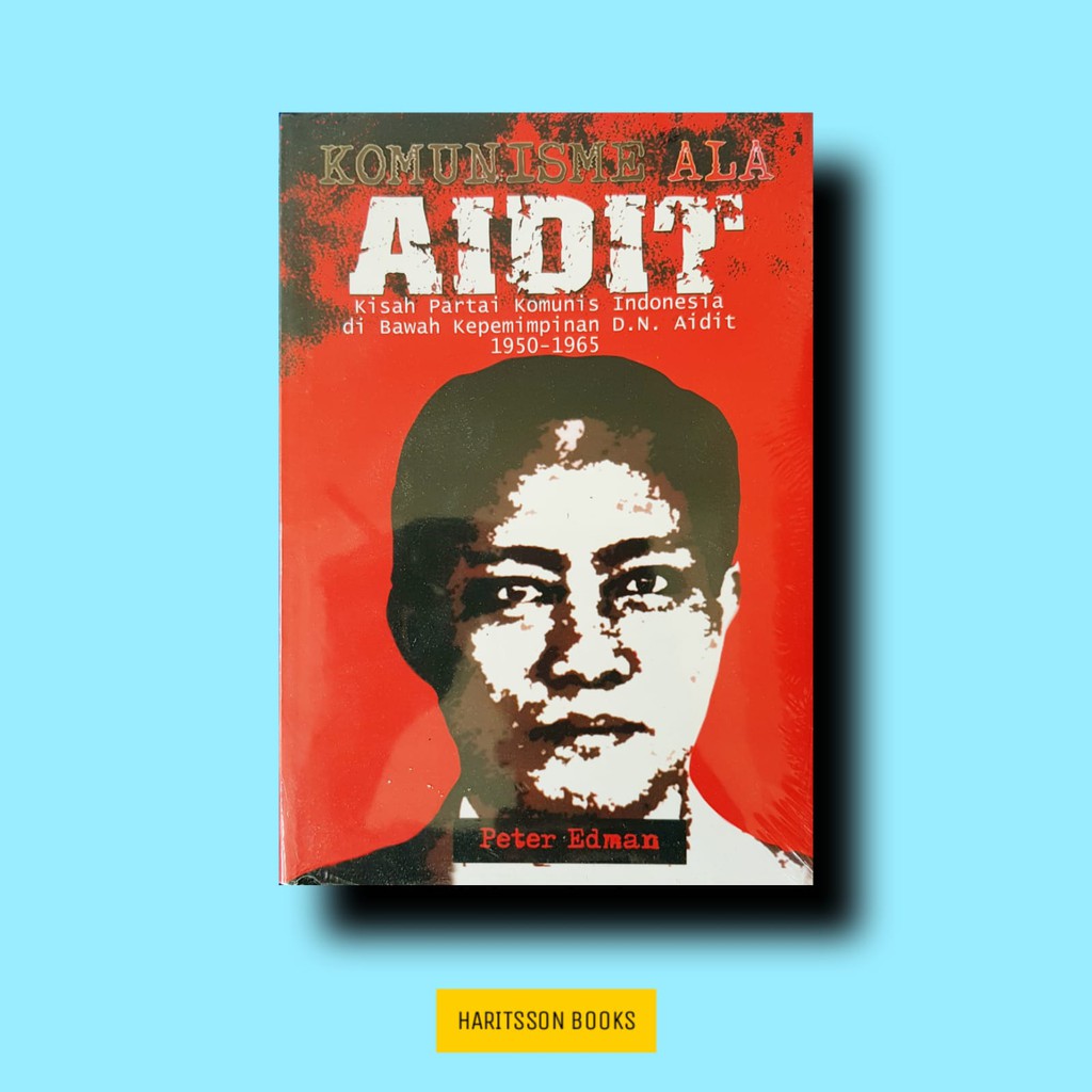 KOMUNISME ALA AIDIT - KISAH PKI DI BAWAH KEPEMIKIMPINAN D.N AIDIT (1950-1965) - PETER EDMAN