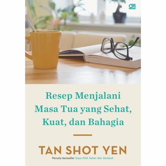 

Buku Resep Menjalani Masa Tua Yang Sehat Kuat Bahagia Tan Shot Yen
