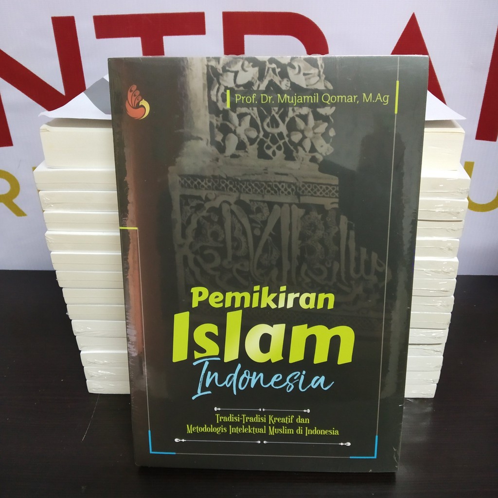 Pemikiran Islam Indonesia Tradisi-Tradisi Kreatif dan Metodologis Intelektual Muslim di Indonesia