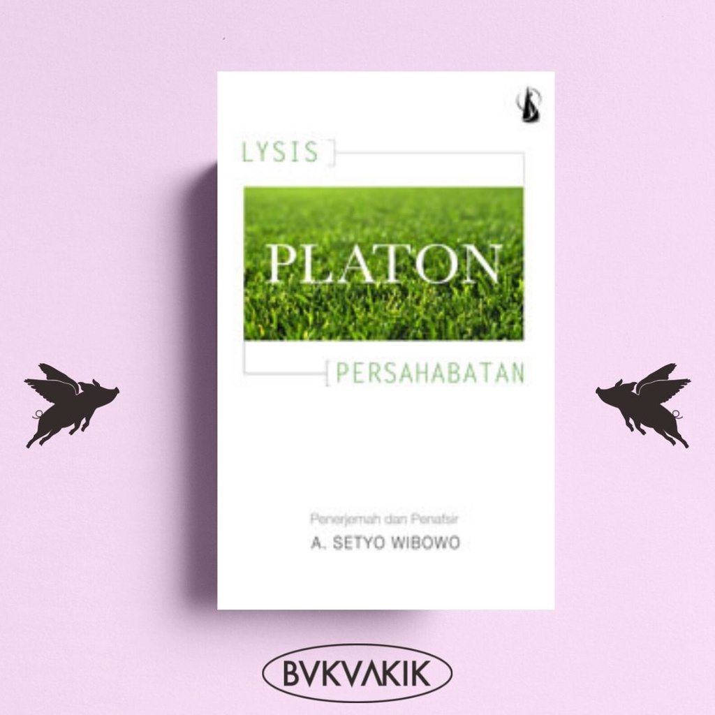 Platon: Lysis (Tentang Persahabatan) - A. Setyo Wibowo