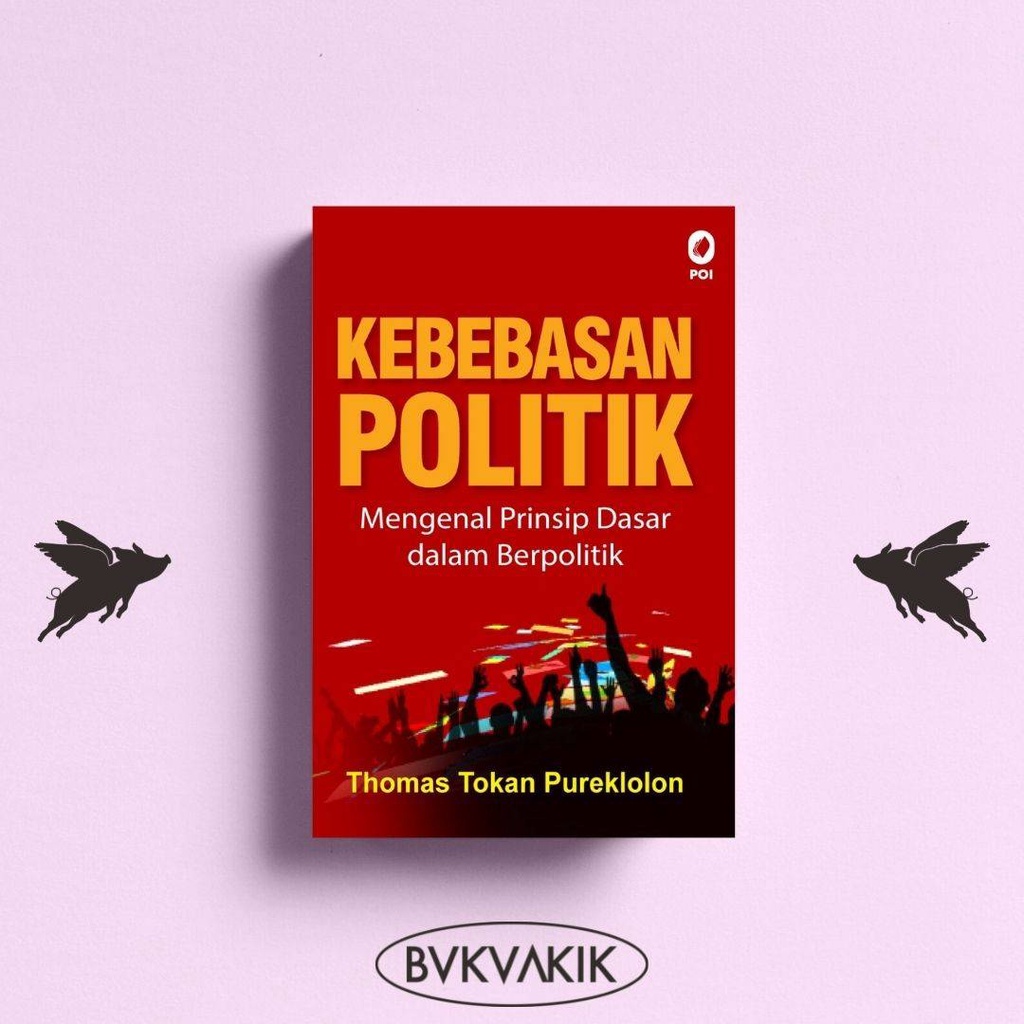 Kebebasan Politik - Mengenal Prinsip Dasar dalam Berpolitik - Dr. Thomas Tokan Pureklolon, M.Ph., MM., M.Si.