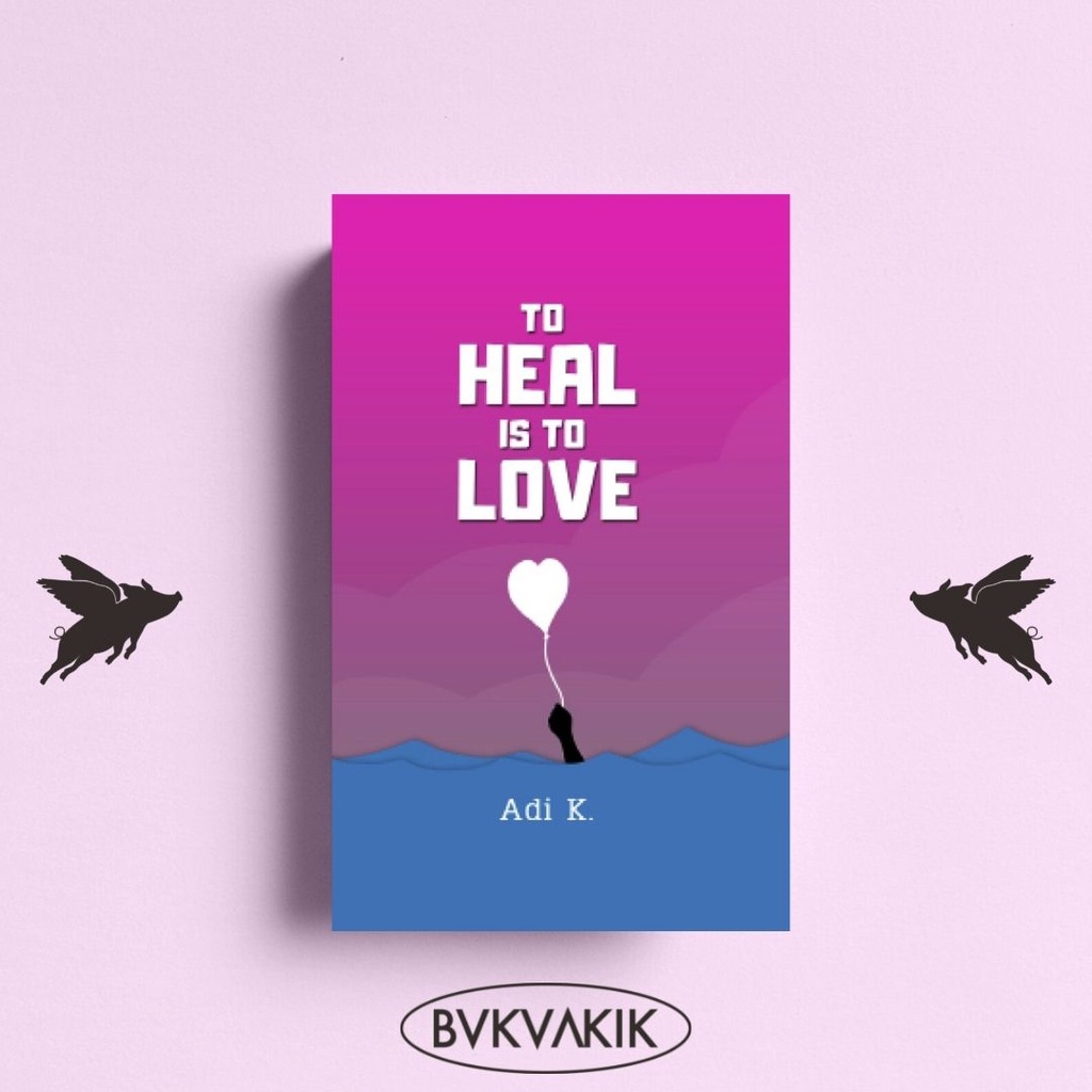 To Heal Is To Love (To Heal #3) - Adi K.