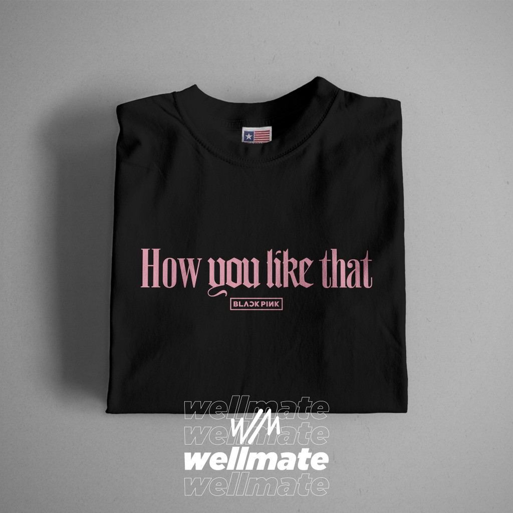 Kaos How You Like That Blackpink Baju Band KPOP Merch Korea Unisex Pria Wanita Custom Satuan