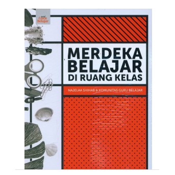 MERDEKA BELAJAR DI RUANG KELAS KARYA NAJELAA SHIHAB, KOMUNITAS GURU BELAJAR