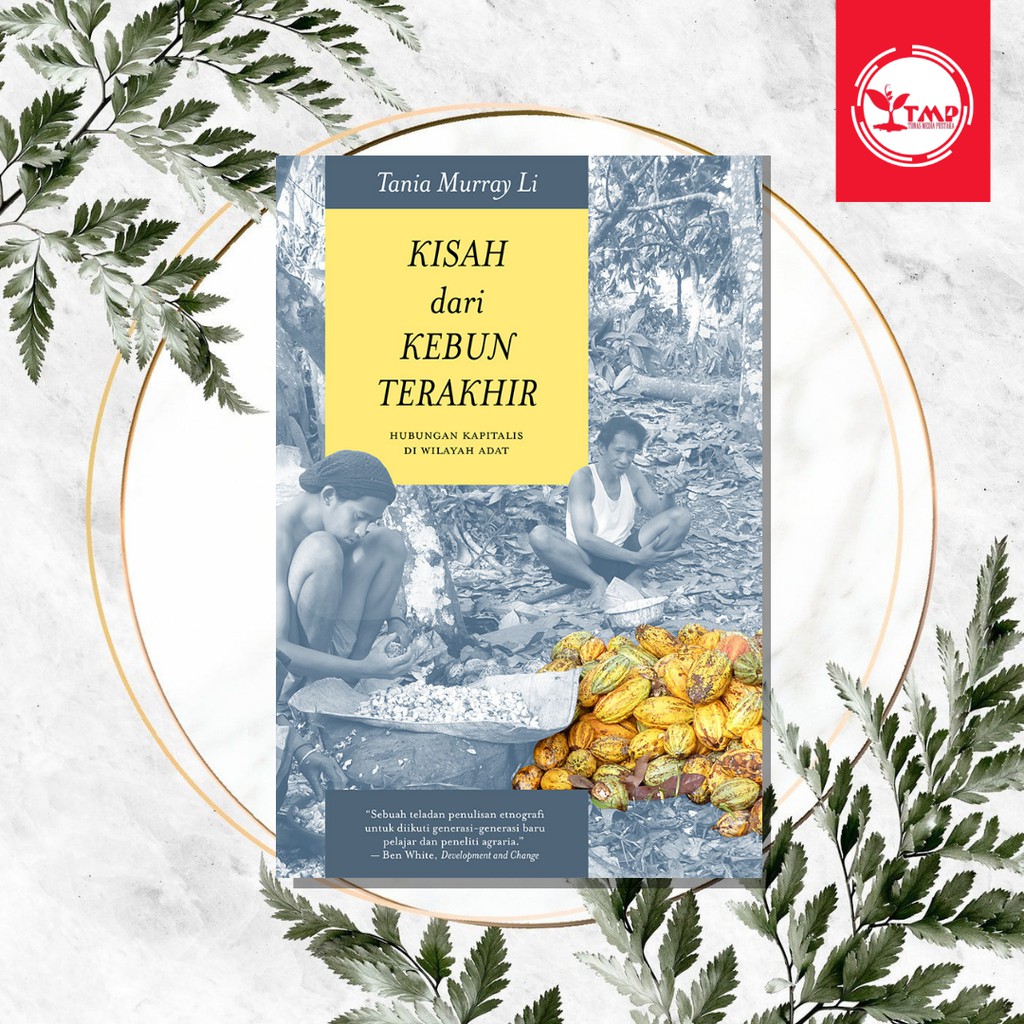 KISAH DARI KEBUN TERAKHIR: HUBUNGAN KAPITALIS DI WILAYAH ADAT - Tania Murray Li