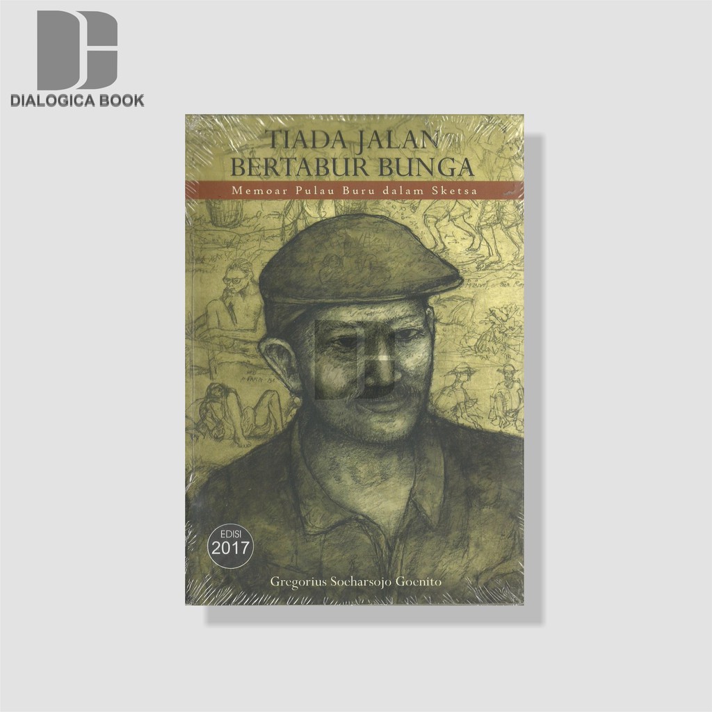 TIADA JALAN BERTABUR BUNGA: Memoar Pulau Buru dalam Sketsa - Gregorius Soeharsojo Goenito