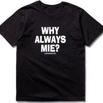 KAOS PARODI WHY ALWAYS MIE ME ANAK KOST